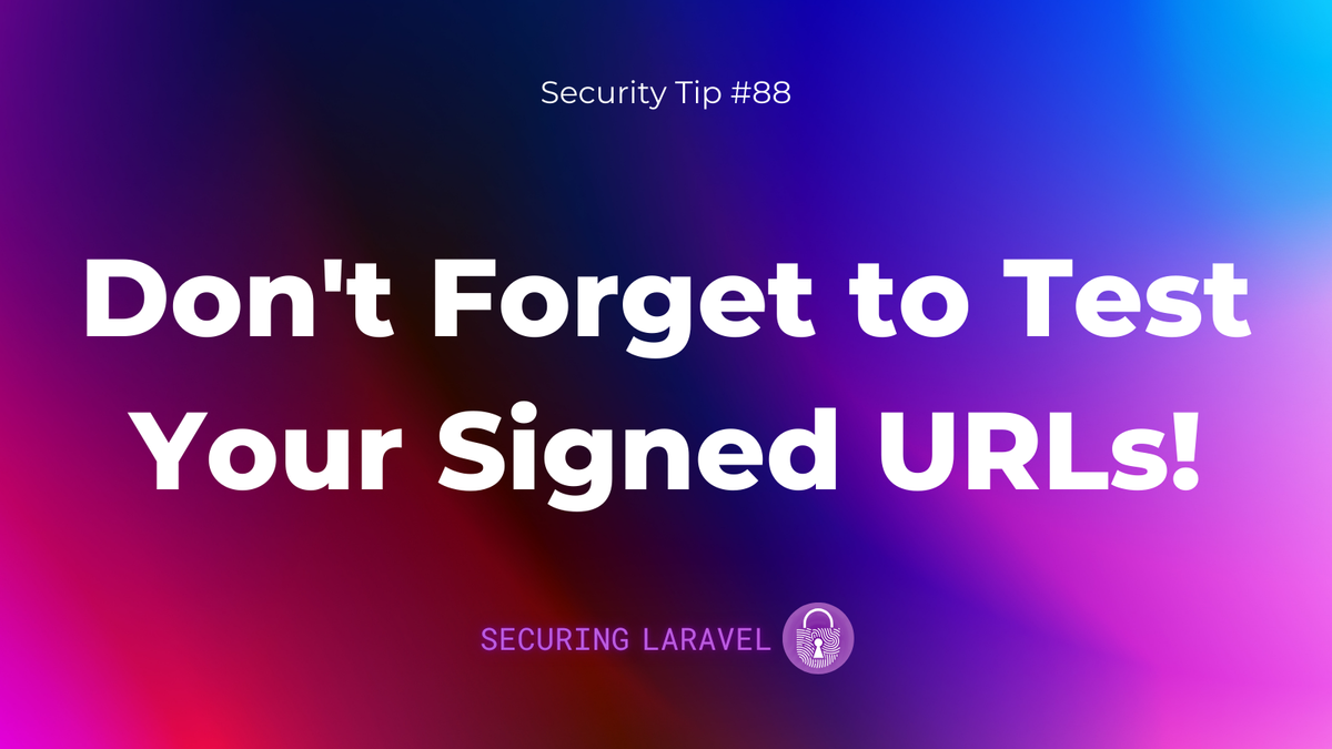 Security Tip: Don't Forget to Test Your Signed URLs!