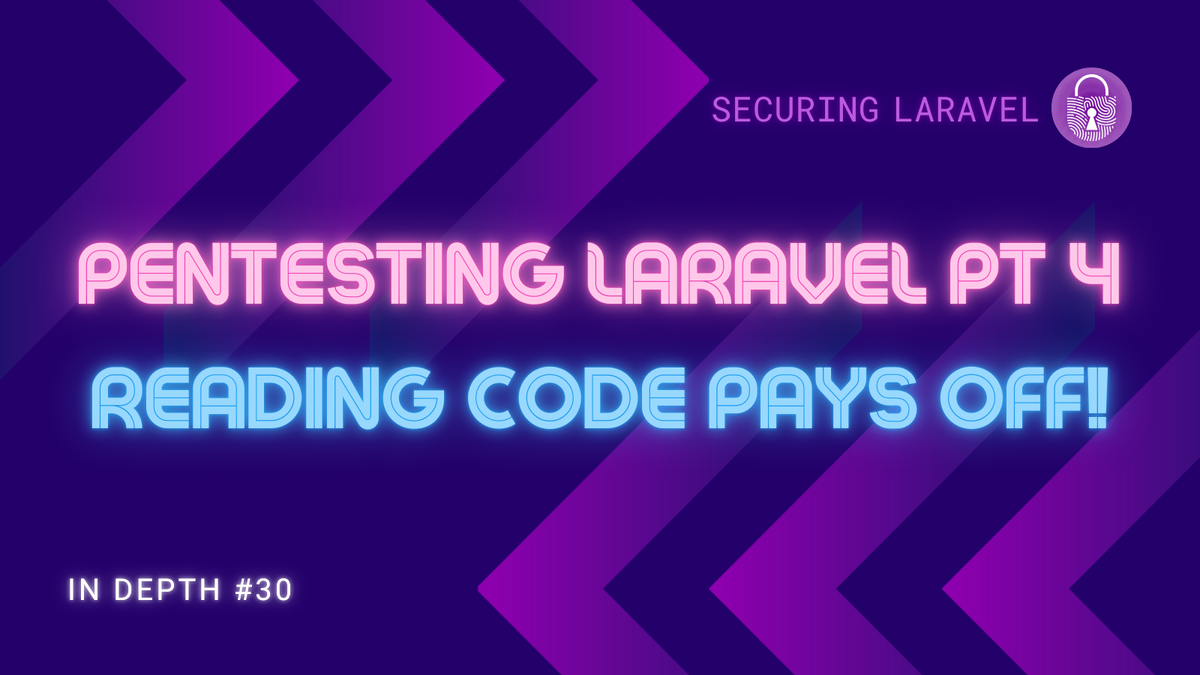 In Depth: Pentesting Laravel part 4 - Reading Code Pays Off!