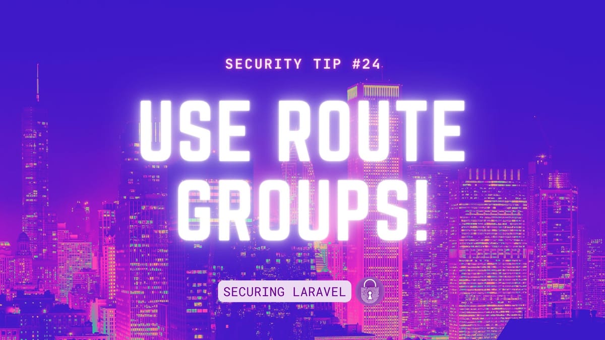 Security Tip: Use Route Groups!