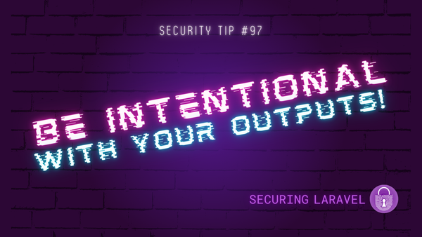 Security Tip: Be Intentional with Your Outputs!